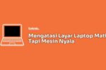 Penyebab laptop nyala tapi layar mati
